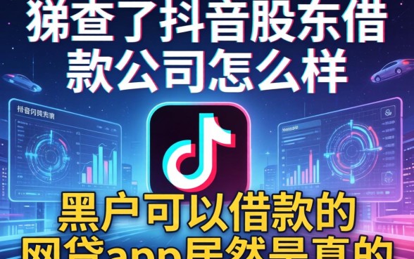 我查了抖音股东借款公司怎么样，发现黑户可以借款的网贷app居然是真的