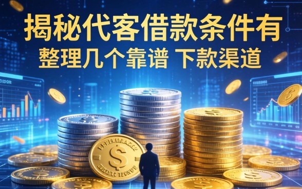 揭秘代客借款条件有哪些，整理了几个靠谱的下款渠道