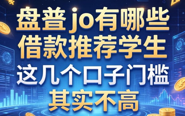 盘点jd有哪些借款推荐学生，这几个口子门槛其实不高