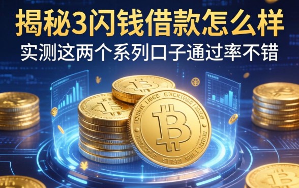 揭秘3闪钱借款怎么样，实测这两个系列口子通过率不错