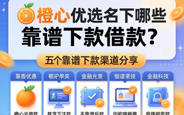 橙心优选名下有哪些借款？整理五个靠谱下款渠道分享
