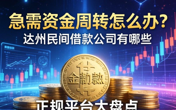 急需资金周转怎么办？达州民间借款公司有哪些？正规平台大盘点