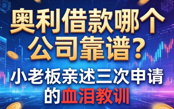 奥利借款哪个公司靠谱？小老板亲述三次申请的血泪教训