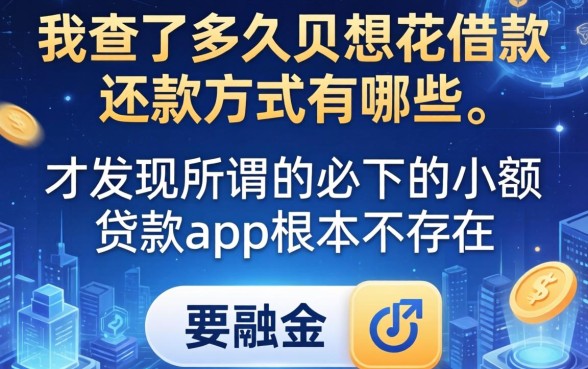 我查了半天贝想花借款的还款方式有哪些，才发现所谓的必下的小额贷款app根本不存在