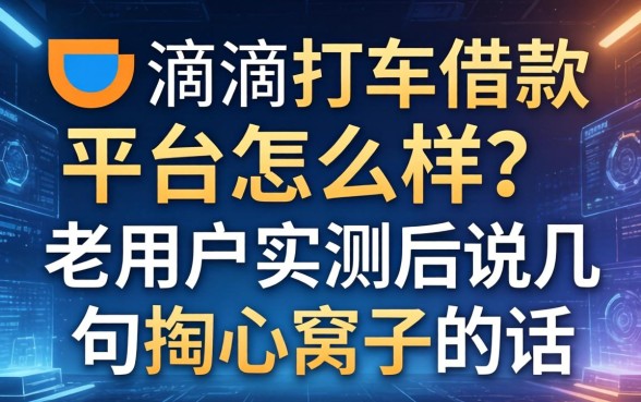 滴滴打车借款平台怎么样？老用户实测后说几句掏心窝子的话