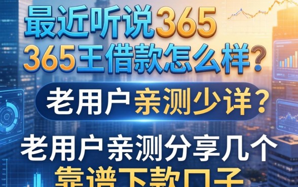 最近听说365王借款怎么样？老用户亲测分享几个靠谱下款口子