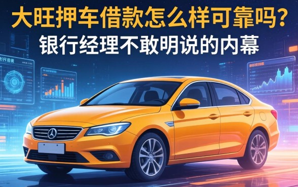 大旺押车借款怎么样可靠吗？银行经理不敢明说的内幕