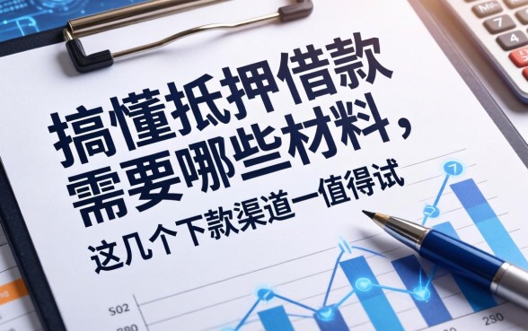 搞懂抵押借款需要哪些材料，这几个下款渠道值得一试