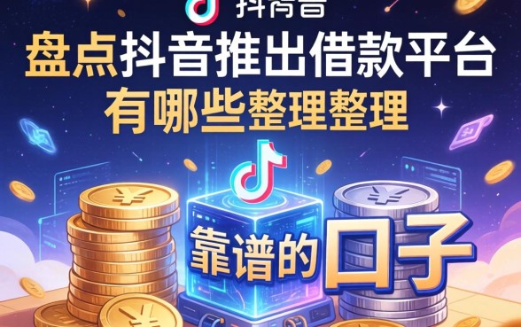 盘点抖音推出借款平台有哪些，整理了几个靠谱的口子