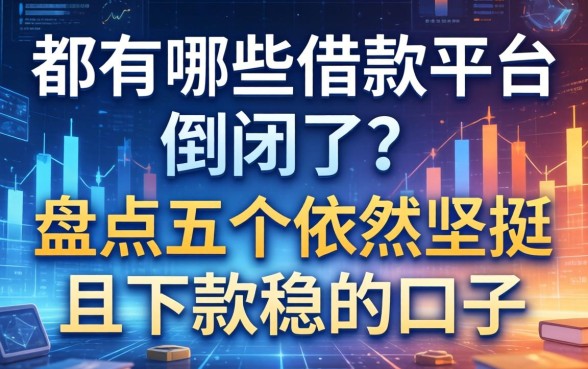 都有哪些借款平台倒闭了？盘点五个依然坚挺且下款稳的口子