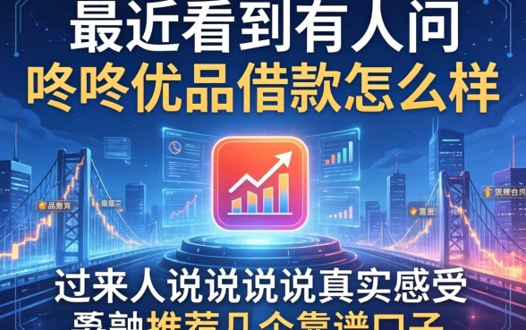 最近看到有人问咚咚优品借款怎么样，过来人说说真实感受并推荐几个靠谱口子