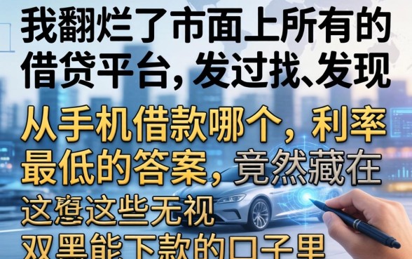 我翻烂了市面上所有的借贷平台，发现从手机借款哪个利率最低的答案，竟然藏在这些无视双黑能下款的口子里