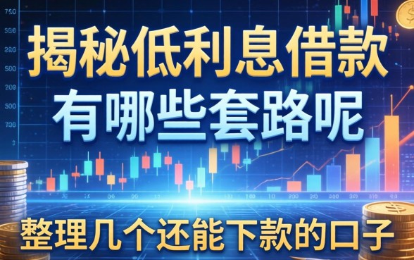 揭秘低利息借款有哪些套路呢，整理几个还能下款的口子