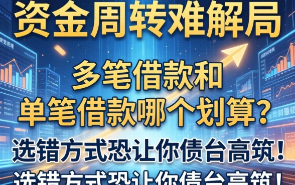 资金周转难解局：多笔借款和单笔借款哪个划算？选错方式恐让你债台高筑！