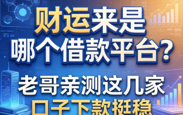 财运来是哪个借款平台？老哥亲测这几家口子下款挺稳