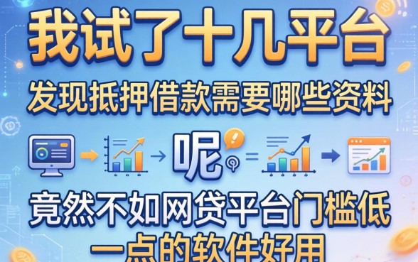 我试了十几个平台，发现抵押借款需要哪些资料呢竟然不如网贷平台门槛低一点的软件好用