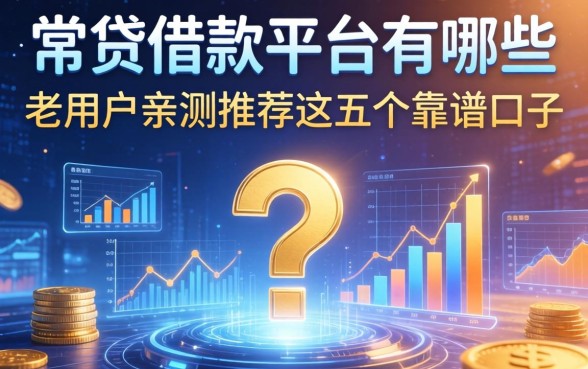 常贷借款平台有哪些？老用户亲测推荐这五个靠谱口子