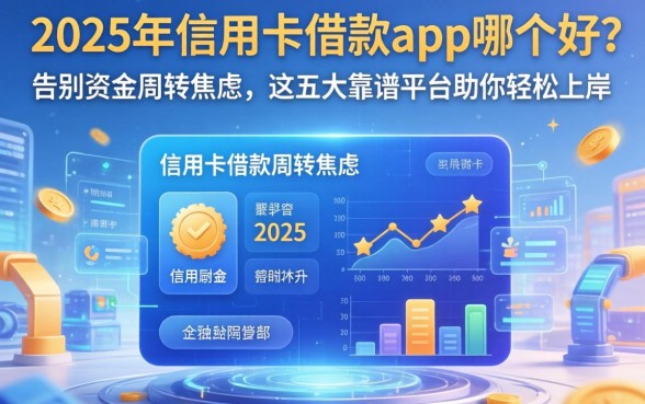 2025年信用卡借款app哪个好？告别资金周转焦虑，这五大靠谱平台助你轻松上岸