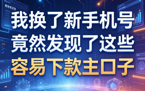 我换了新手机号，竟然发现了这些容易下款的口子
