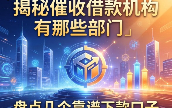 揭秘催收借款机构有哪些部门，盘点几个靠谱下款口子