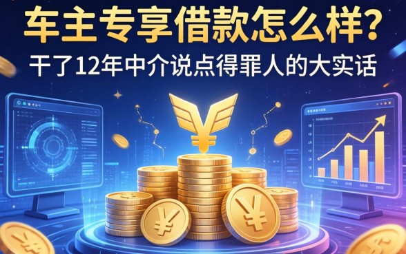 车主专享借款怎么样？干了12年中介说点得罪人的大实话