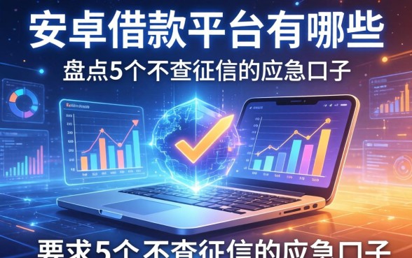 安卓借款平台有哪些功能？盘点5个不查征信的应急口子