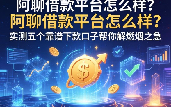 阿聊借款平台怎么样？实测五个靠谱下款口子帮你解燃眉之急