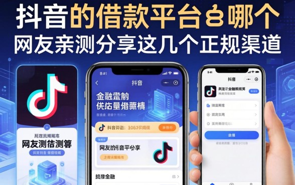 抖音上的借款平台有哪个？网友亲测分享这几个正规渠道
