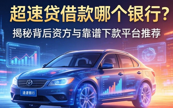 超速贷借款是哪个银行的？揭秘背后资方与靠谱下款平台推荐