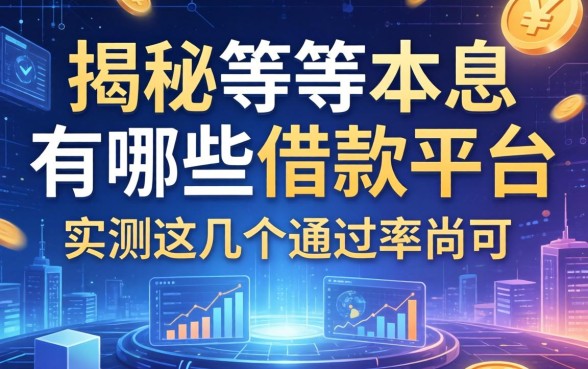 揭秘等额本息有哪些借款平台，实测这几个通过率尚可