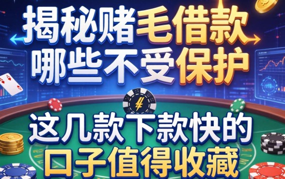 揭秘赌博借款哪些不受保护，这几款下款快的口子值得收藏