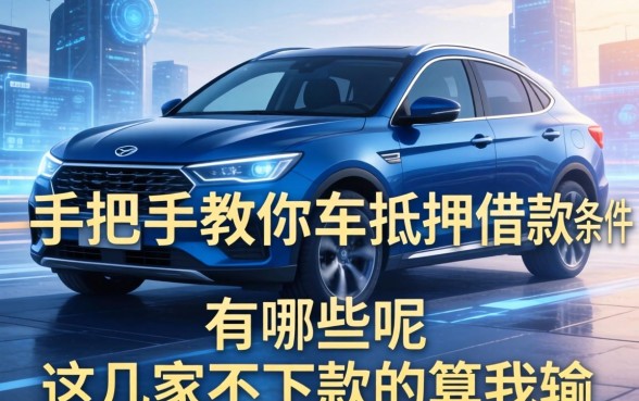 手把手教你车抵押借款条件有哪些呢，这几家不下款的算我输