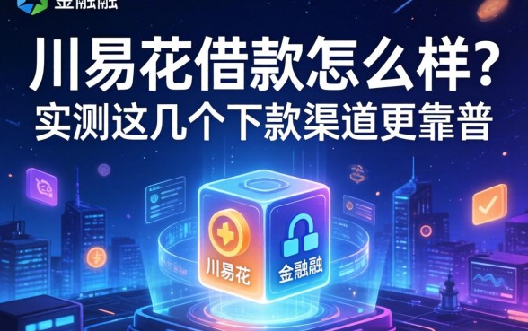 川易花借款怎么样？实测这几个下款渠道更靠谱