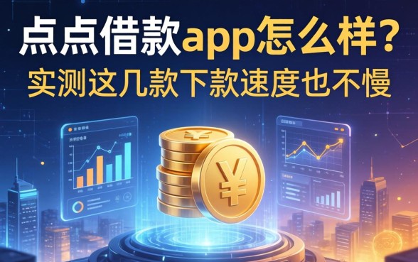 点点借款app怎么样？实测这几款下款速度也不慢