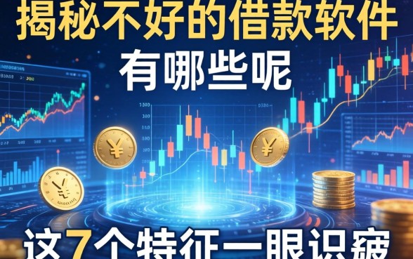 揭秘不好的借款软件有哪些呢，这7个特征一眼识破