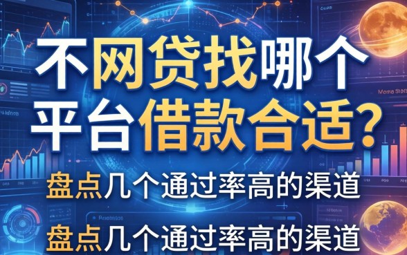 不网贷找哪个平台借款合适？盘点几个通过率高的渠道