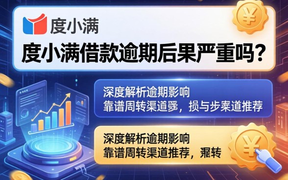 度小满借款逾期后果严重吗？深度解析逾期影响及靠谱周转渠道推荐