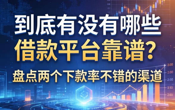 到底有没有哪些借款平台靠谱？盘点两个下款率不错的渠道