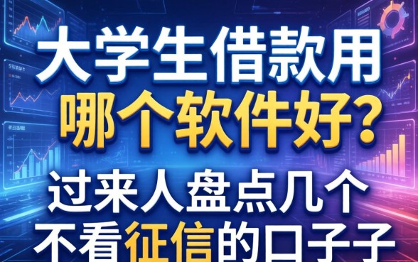 大学生借款用哪个软件好？过来人盘点几个不看征信的口子