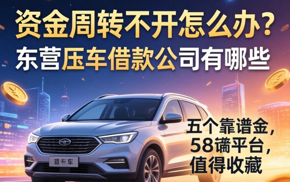 资金周转不开怎么办？东营压车借款公司有哪些？这五个靠谱平台值得收藏