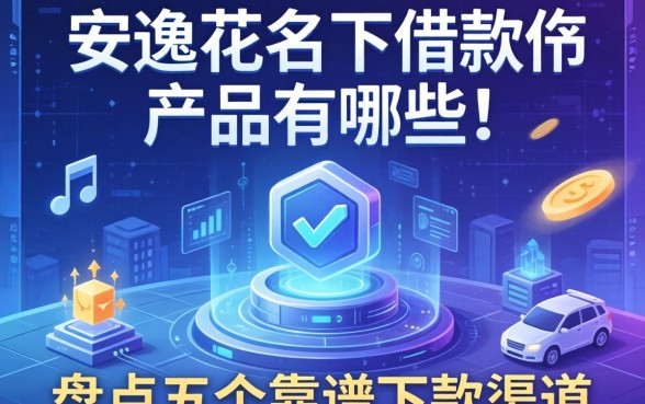 安逸花名下借款产品有哪些？盘点五个靠谱下款渠道