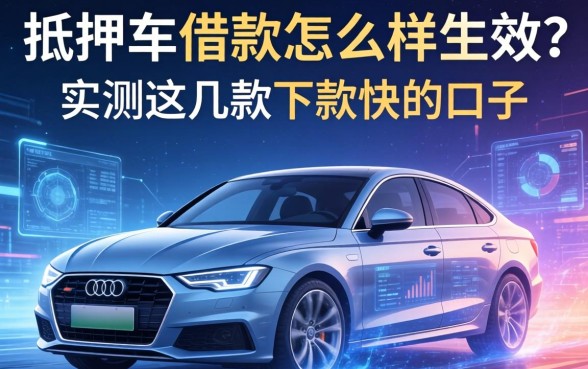 抵押车借款怎么样生效？实测这几款下款快的口子