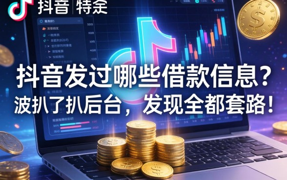 抖音发过哪些借款信息？我扒了扒后台，发现全是套路