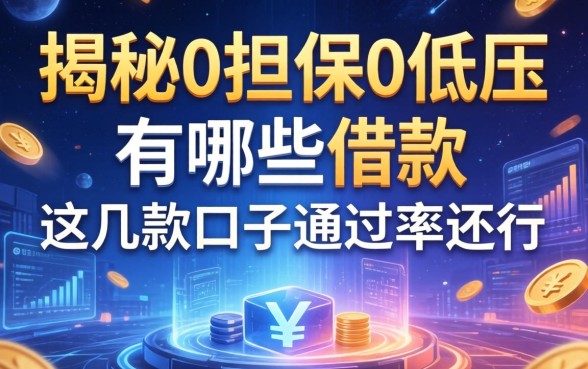 揭秘0担保0低压有哪些借款，这几款口子通过率还行