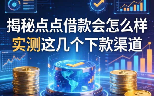 揭秘点点借款会怎么样，实测这几个下款渠道