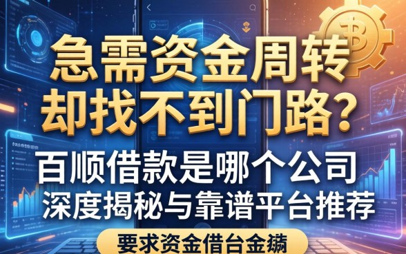 急需资金周转却找不到门路？百顺借款是哪个公司的？深度揭秘与靠谱平台推荐