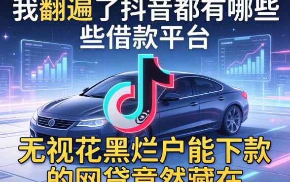 我翻遍了抖音都有哪些借款平台，发现无视花黑烂户能下款的网贷竟然藏在