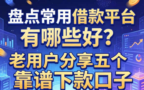 盘点常用借款平台有哪些好？老用户分享五个靠谱下款口子