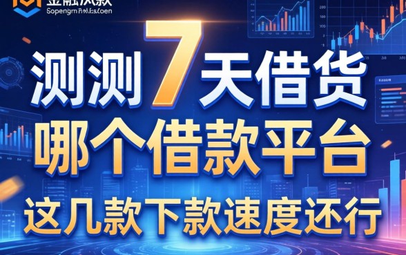 实测7天借货在哪个借款平台，这几款下款速度还行
