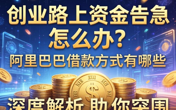 创业路上资金告急怎么办？阿里巴巴借款方式有哪些？深度解析助你突围